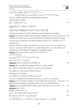 Advances in Physics Theories and Applications                                                                                                                                                            www.iiste.org
ISSN 2224-719X (Paper) ISSN 2225-0638 (Online)
Vol 6, 2012

                    ( )                          ( )          ( )              (̂        )( ) (              (̂     )( ) (
(      )( ) (                 (        ) )|                            |                             )                             )


                        ( )                             ( )                                                   ( )                               (̂    )( ) (        (̂   )( ) (
                                  (          )( ) (                (       ))        (        )( ) (                     (    ))
                                                                                                                                                                )                  )
                                                                                                                                                                                        (     )

Where           (   )   represents integrand that is integrated over the interval
From the hypotheses it follows
     ( )             ( )                (̂         )( )                                                                                                                                                          183
|                             |

            ((                    )(     )
                                                   (              )(       )
                                                                                    (̂          )(       )
(̂     )( )

( ̂ )( ) ( ̂ )( ) ) (((                                                )(       )
                                                                                    (         )(         )
                                                                                                              (              )(    )
                                                                                                                                           (      )( ) ))
And analogous inequalities for                                                              . Taking into account the hypothesis the result follows
Remark 1: The fact that we supposed (                                                         )(     )
                                                                                                                   (          )(   )
                                                                                                                                           depending also on can be considered as not                            184
conformal with the reality, however we have put this hypothesis ,in order that we can postulate condition
                                                                                                                                                           ) (̂      )( )                         ) (̂   )( )
necessary to prove the uniqueness of the solution bounded by ( ̂ )(                                                                                                                 ( ̂ )(
respectively of
If instead of proving the existence of the solution on                                                                            , we have to prove it only on a compact then it
suffices to consider that (                                       )(       )
                                                                                        (     )(     )
                                                                                                                                               depend only on                   and respectively on
(      )(                                    ) and hypothesis can replaced by a usual Lipschitz condition.
Remark 2: There does not exist any                                                   where                   ( )                                ( )                                                              185
From 19 to 24 it results
                        [ ∫ {(               )( ) (       )( ) (           ( (      )) (      ) )}            )]
     ( )                                                                                                 (


     ( )                ( (           )( ) )
                                                           for
Definition of (( ̂ )                             ( )
                                                       ) (( ̂ )( ) )                                 (( ̂ )( ) ) :                                                                                               186

Remark 3: if                            is bounded, the same property have also                                                                                . indeed if

            ( ̂ )( ) it follows                                            (( ̂ )( ) )                       (         )(     )
                                                                                                                                           and by integrating

            (( ̂ )( ) )                                           (            )( ) (( ̂ )( ) ) (                             )(       )


In the same way , one can obtain
            (( ̂ )( ) )                                           (            )( ) (( ̂ )( ) ) (                             )(       )


If                            is bounded, the same property follows for                                                                              and                    respectively.
Remark 4: If                                     bounded, from below, the same property holds for                                                                                           The proof is         187
analogous with the preceding one. An analogous property is true if                                                                                         is bounded from below.
Remark 5: If                             is bounded from below and                                                       ((            )( ) ((          )( ) ))             (     )( ) then                      188

Definition of ( )(                           )
                                                              :
Indeed let                be so that for
                                                                                                                                                                                                                 189
        ( )                       ( )                                                                              ( )
(      )            (      )            ((         )( ) )                                   ( )          ( )

Then                      (             )( ) ( ) (        )
                                                                                    which leads to                                                                                                               190

                (    )( ) ( )( )
            (                             )(                           )                             If we take                    such that                             it results


                                                                                                                         82
 