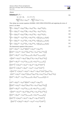 Advances in Physics Theories and Applications                                                                                                                                                                            www.iiste.org
ISSN 2224-719X (Paper) ISSN 2225-0638 (Online)
Vol 6, 2012

Denote
Definition of                                      :-                                                                                                                                                                            326
                                                                                  ,
                            (         )( )                                                                   (        )( )
                                                   (            )        (            )(    )
                                                                                                    ,                              ((                     ) )

Then taking into account equations (GLOBAL AND CONCATENATED) and neglecting the terms of
power 2, we obtain

                    ((           )(    )
                                                       (            )( ) )                          (            )(       )
                                                                                                                                                   (            )(   )                                                           327

                    ((           )(    )
                                                       (            )( ) )                          (            )(       )
                                                                                                                                                   (            )(   )                                                           328

                    ((           )(    )
                                                       (            )( ) )                          (            )(       )
                                                                                                                                                   (            )(   )                                                           329

                    ((           )(    )
                                                       (            )( ) )                      (            )(       )
                                                                                                                                                  ∑             (    (        )( )               )                               330

                    ((           )(    )
                                                       (            )( ) )                      (            )(       )
                                                                                                                                                  ∑             (    (        )( )               )                               331

                    ((           )(    )
                                                       (            )( ) )                      (            )(       )
                                                                                                                                                  ∑             (    (        )( )               )                               332

The characteristic equation of this system is                                                                                                                                                                                    333
(( )(   )
                    (           )(    )
                                                   (            )( ) ) (( )(                    )
                                                                                                             (            )(          )
                                                                                                                                                  (            )( ) )

[((( )(         )
                         (            )(       )
                                                            (           )( ) )(                 )(       )
                                                                                                                                  (            )( ) (                )(      )
                                                                                                                                                                                          )]

((( )(      )
                        (        )(        )
                                                        (           )( ) )    (            )(        )                    (               )(      )
                                                                                                                                                          (     )(       )            )

    ((( )(          )
                             (            )(       )
                                                                (        )( ) )(                    )(       )
                                                                                                                                      (            )( ) (                )(       )
                                                                                                                                                                                           )

((( )(      )
                        (        )(        )
                                                        (           )( ) )    (            )(        )                    (               )(          )
                                                                                                                                                           (    )(        )           )

((( )( ) )                   ((                )(       )
                                                                    (        )(       )
                                                                                                (                )(   )
                                                                                                                                      (            )( ) ) ( ) ( ) )

((( )( ) )                   ((                )(       )
                                                                    (        )(       )
                                                                                                (            )(       )
                                                                                                                                  (               )( ) ) ( ) ( ) )

    ((( )( ) )                    ((                   )(       )
                                                                         (            )(    )
                                                                                                         (            )(      )
                                                                                                                                              (            )( ) ) ( ) ( ) ) (                     )(    )


    (( )(       )
                            (         )(       )
                                                            (           )( ) ) ((                       )( ) (                    )(      )
                                                                                                                                                                (         )( ) (               )( ) (       )(   )
                                                                                                                                                                                                                     )

((( )(      )
                        (        )(        )
                                                        (           )( ) )    (            )(        )                    (               )(      )
                                                                                                                                                          (     )(       )            )

+
(( )(   )
                    (           )(    )
                                                   (            )( ) ) (( )(                    )
                                                                                                             (            )(          )
                                                                                                                                                  (            )( ) )

[((( )(         )
                         (            )(       )
                                                            (           )( ) )(                 )(       )
                                                                                                                                  (            )( ) (                )(       )
                                                                                                                                                                                          )]

((( )(      )
                        (        )(        )
                                                        (           )( ) )    (            )(        )                    (               )(      )
                                                                                                                                                          (     )(       )            )

    ((( )(          )
                             (            )(       )
                                                                (        )( ) )(                    )(       )
                                                                                                                                      (            )( ) (                )(       )
                                                                                                                                                                                           )

((( )(      )
                        (        )(        )
                                                        (           )( ) )    (            )(        )                     (              )(          )
                                                                                                                                                           (    )(        )           )

((( )( ) )                   ((                )(       )
                                                                    (        )(       )
                                                                                                (                )(   )
                                                                                                                                      (            )( ) ) ( ) ( ) )

    ((( )( ) )                   ((                    )(       )
                                                                        (         )(       )
                                                                                                        (         )(          )
                                                                                                                                          (               )( ) ) ( )( ) )


                                                                                                                                                              94
 