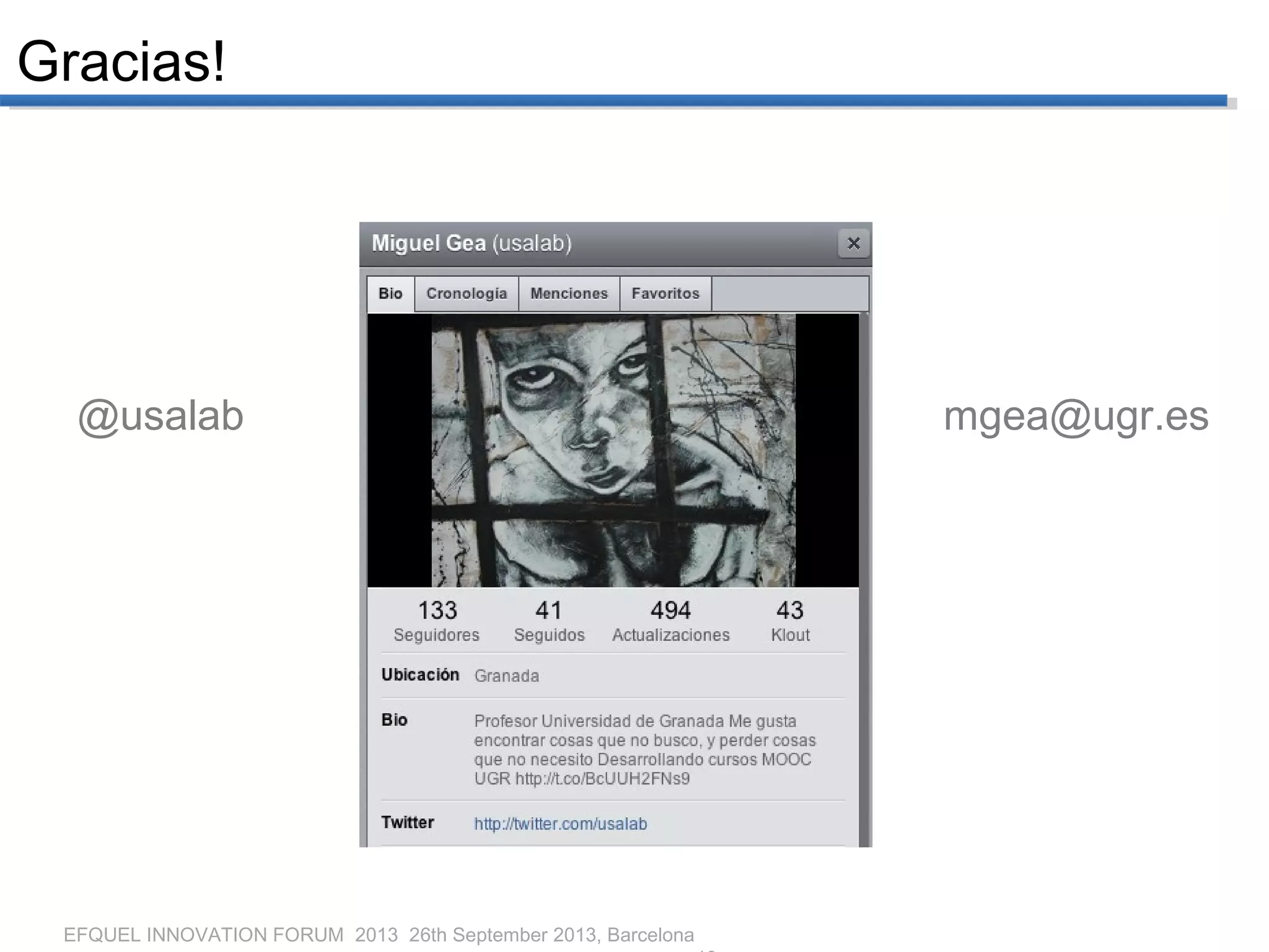 EFQUEL INNOVATION FORUM 2013 26th September 2013, Barcelona
@usalab mgea@ugr.es
Gracias!
 