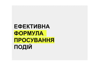 ЕФЕКТИВНА
ФОРМУЛА
ПРОСУВАННЯ
ПОДІЙ
 