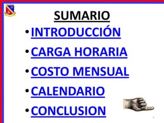 SUMARIO
• INTRODUCCIÓN
• CARGA HORARIA
• COSTO MENSUAL
• CALENDARIO
• CONCLUSION      3
 