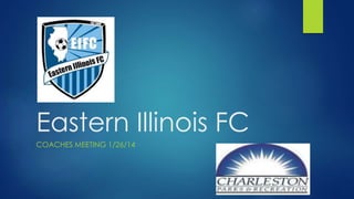 Eastern Illinois FC
COACHES MEETING 1/26/14
 