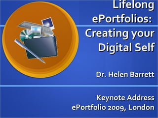 Lifelong ePortfolios:  Creating your Digital Self Dr. Helen Barrett Keynote Address ePortfolio 2009, London 