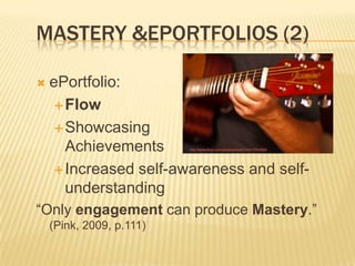 Mastery & ePortfoliosExhilaration in LearningSports? Games?Compliance vs. Personal MasteryOpen Source movement (Wikipedia vs. Encarta) Make a contribution