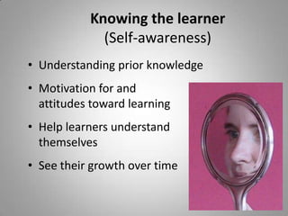 Knowing the learner (Self-awareness)<br />Understanding prior knowledge<br />Motivation for andattitudes toward learning<b...