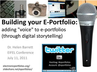 Building your E-Portfolio: adding "voice" to e-portfolios(through digital storytelling) Dr. Helen Barrett EIFEL Conference July 11, 2011  Hashtag: #eportfolios Account: @eportfolios electronicportfolios.org/ slideshare.net/eportfolios/ 