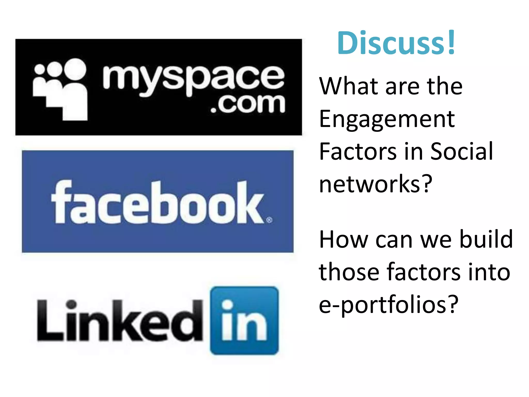 Discuss!
What are the
Engagement
Factors in Social
networks?

How can we build
those factors into
e-portfolios?
 