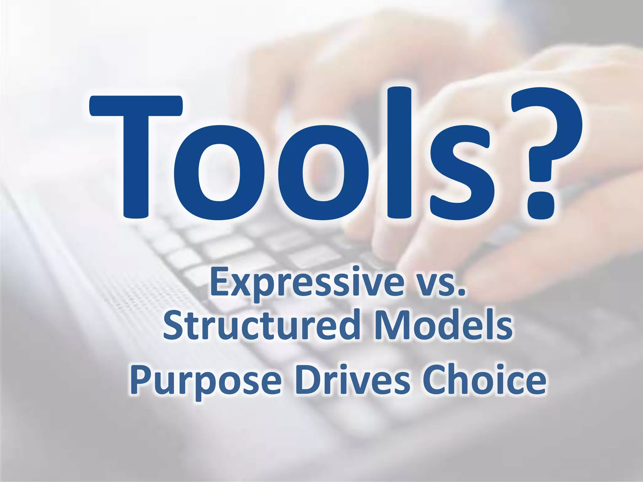 Expressive vs.
 Structured Models
Purpose Drives Choice
 
