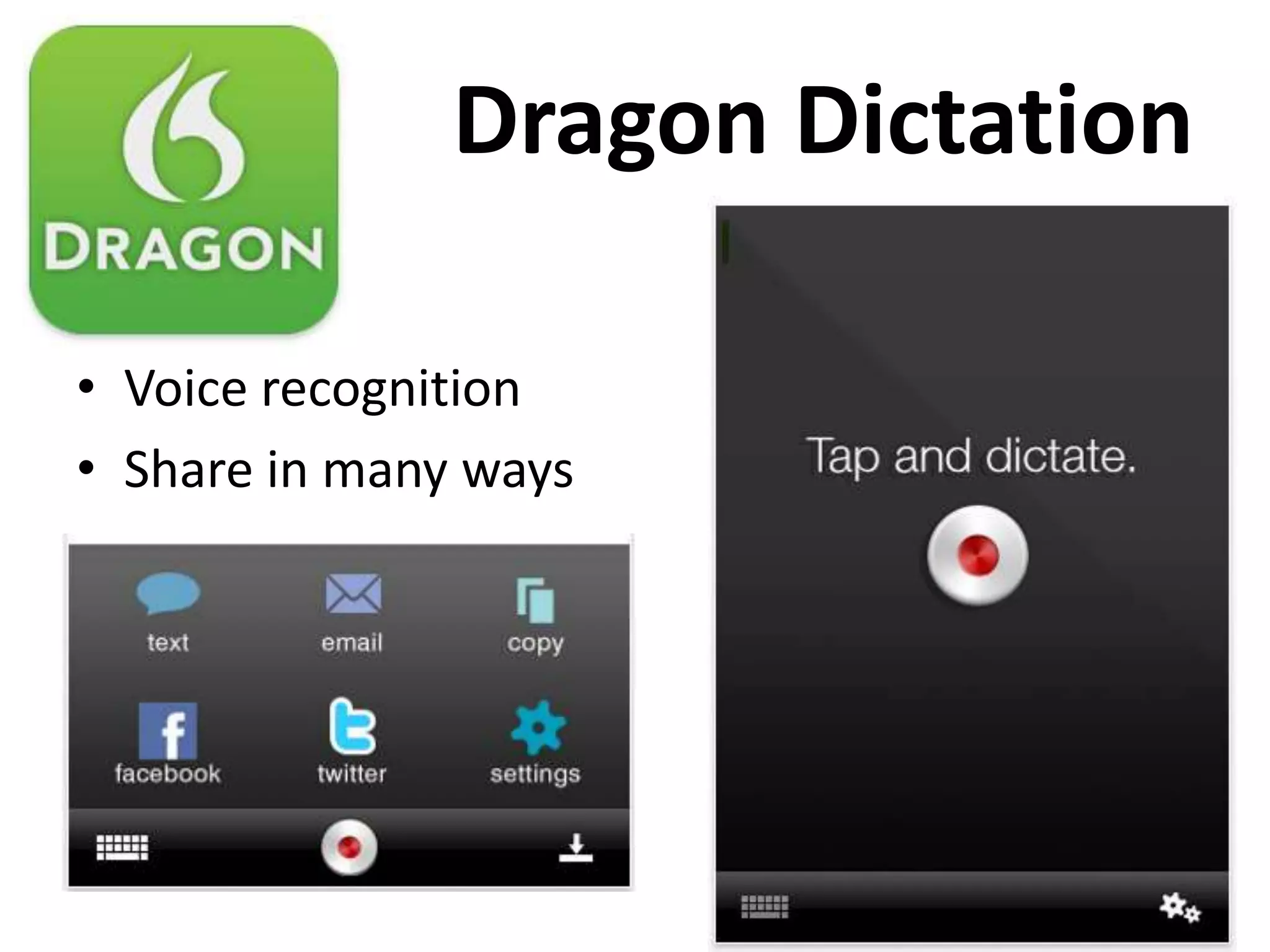 Dragon Dictation

• Voice recognition
• Share in many ways
 