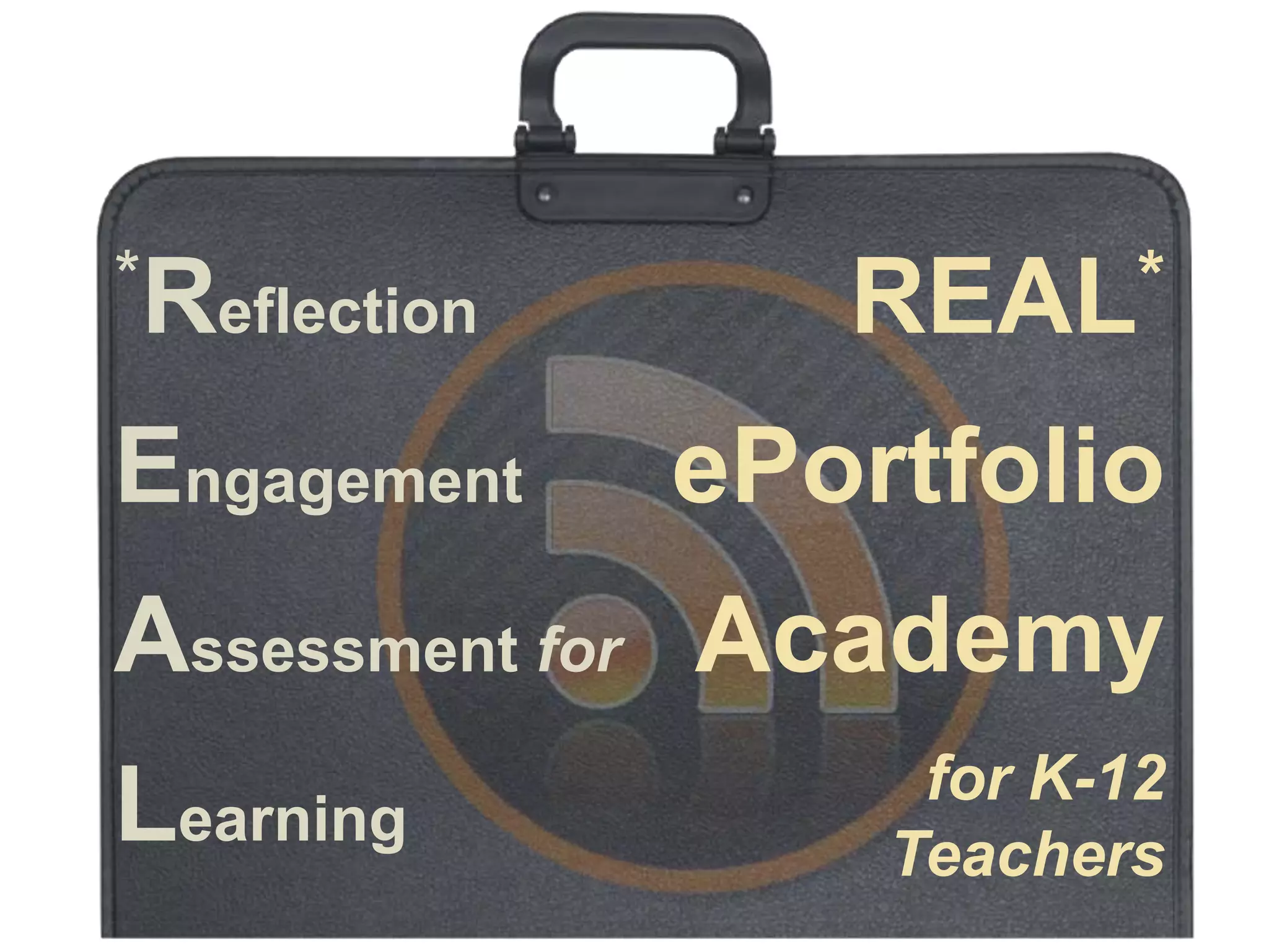 *Reflection      REAL*

Engagement    ePortfolio
Assessment for Academy
                   for K-12
Learning          Teachers
 