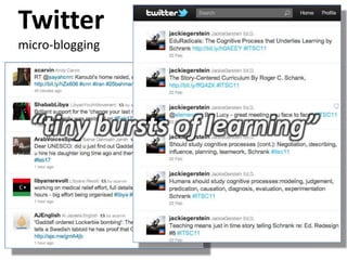 Twitter
micro-blogging




  “tiny bursts of learning”
 
