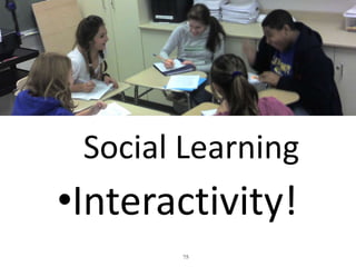 Social Learning
•Interactivity!
       75
 