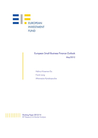 European Small Business Finance Outlook
                                             May/2012




                 Helmut Kraemer-Eis
                 Frank Lang
                 Athanasios Kyriakopoulos




Working Paper 2012/14
EIF Research & Market Analysis
 