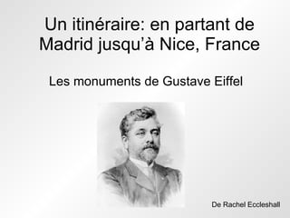 Un itinéraire: en partant de Madrid jusqu’à Nice, France Les monuments de Gustave Eiffel  De Rachel Eccleshall 