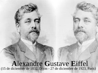 Alexandre Gustave Eiffel
(15 de diciembre de 1832, Dijon - 27 de diciembre de 1923, París)
 