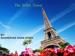 The Eiffel Tower
BY:
SHAHERYAR KHAN AFRIDI
 