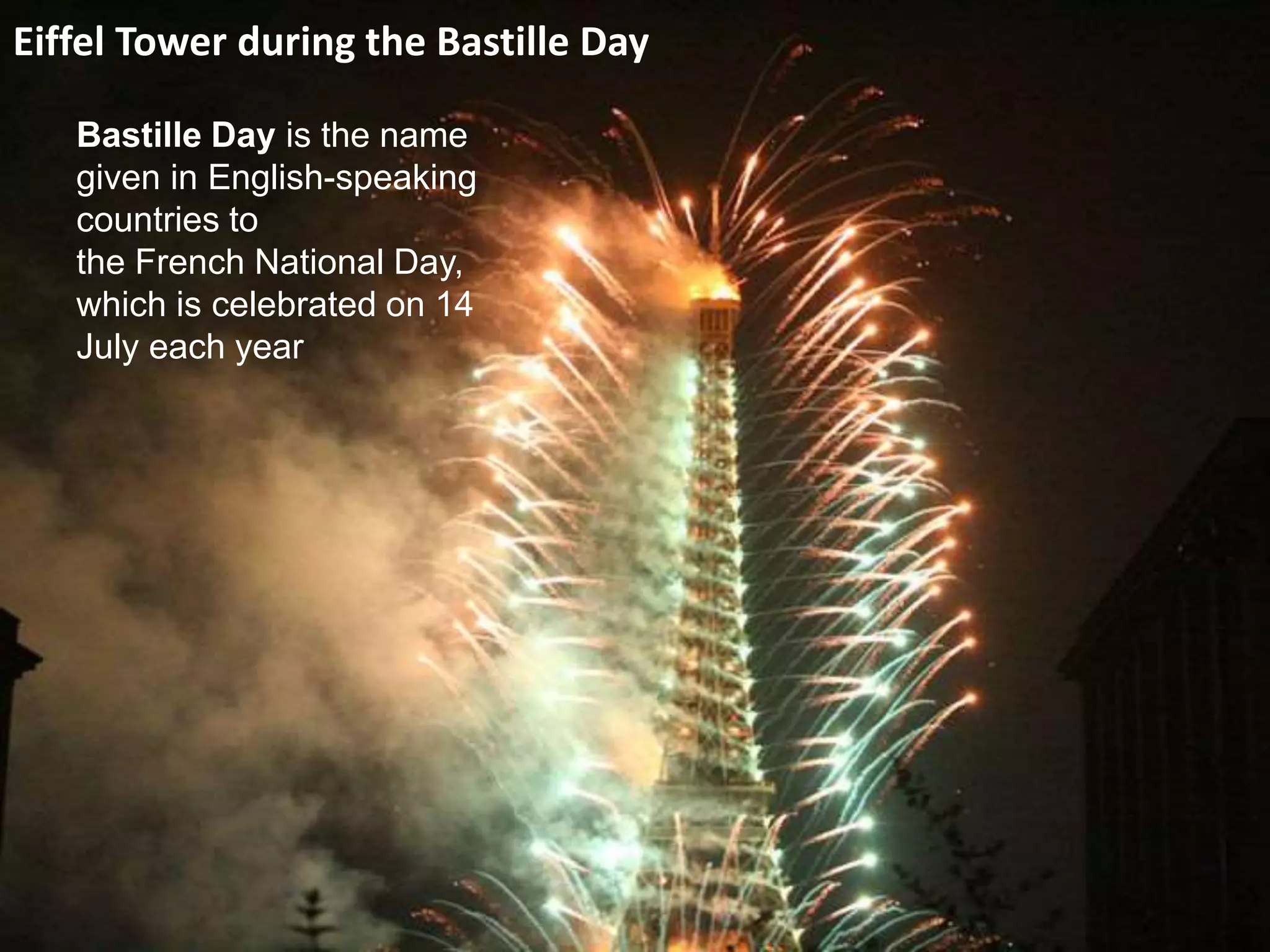 Eiffel Tower during the Bastille Day 
Bastille Day is the name 
given in English-speaking 
countries to 
the French National Day, 
which is celebrated on 14 
July each year 
 