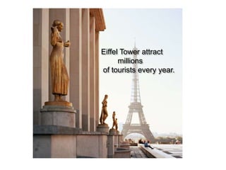 Eiffel Tower attract
      millions
of tourists every year.
 