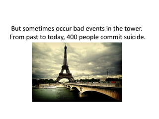 But sometimes occur bad events in the tower.
From past to today, 400 people commit suicide.
 