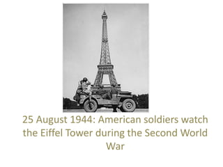 25 August 1944: American soldiers watch
the Eiffel Tower during the Second World
                   War
 