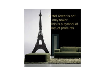 Eiffel Tower is not
  only tower.
This is a symbol of
 lots of products.
 