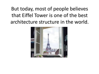 But today, most of people believes
that Eiffel Tower is one of the best
architecture structure in the world.
 
