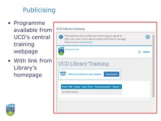 Publicising
• Programme
available from
UCD’s central
training
webpage
• With link from
Library’s
homepage
 
