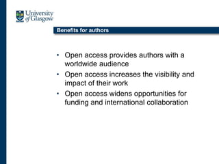 Benefits for authors
• Open access provides authors with a
worldwide audience
• Open access increases the visibility and
impact of their work
• Open access widens opportunities for
funding and international collaboration
 