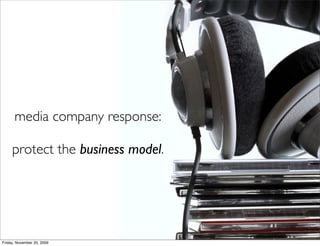 media company response:

     protect the business model.




Friday, November 20, 2009
 