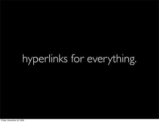 hyperlinks for everything.




Friday, November 20, 2009
 