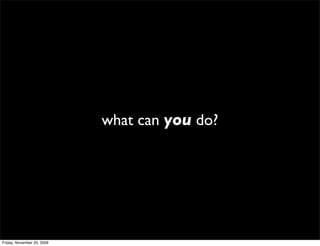 what can you do?




Friday, November 20, 2009
 