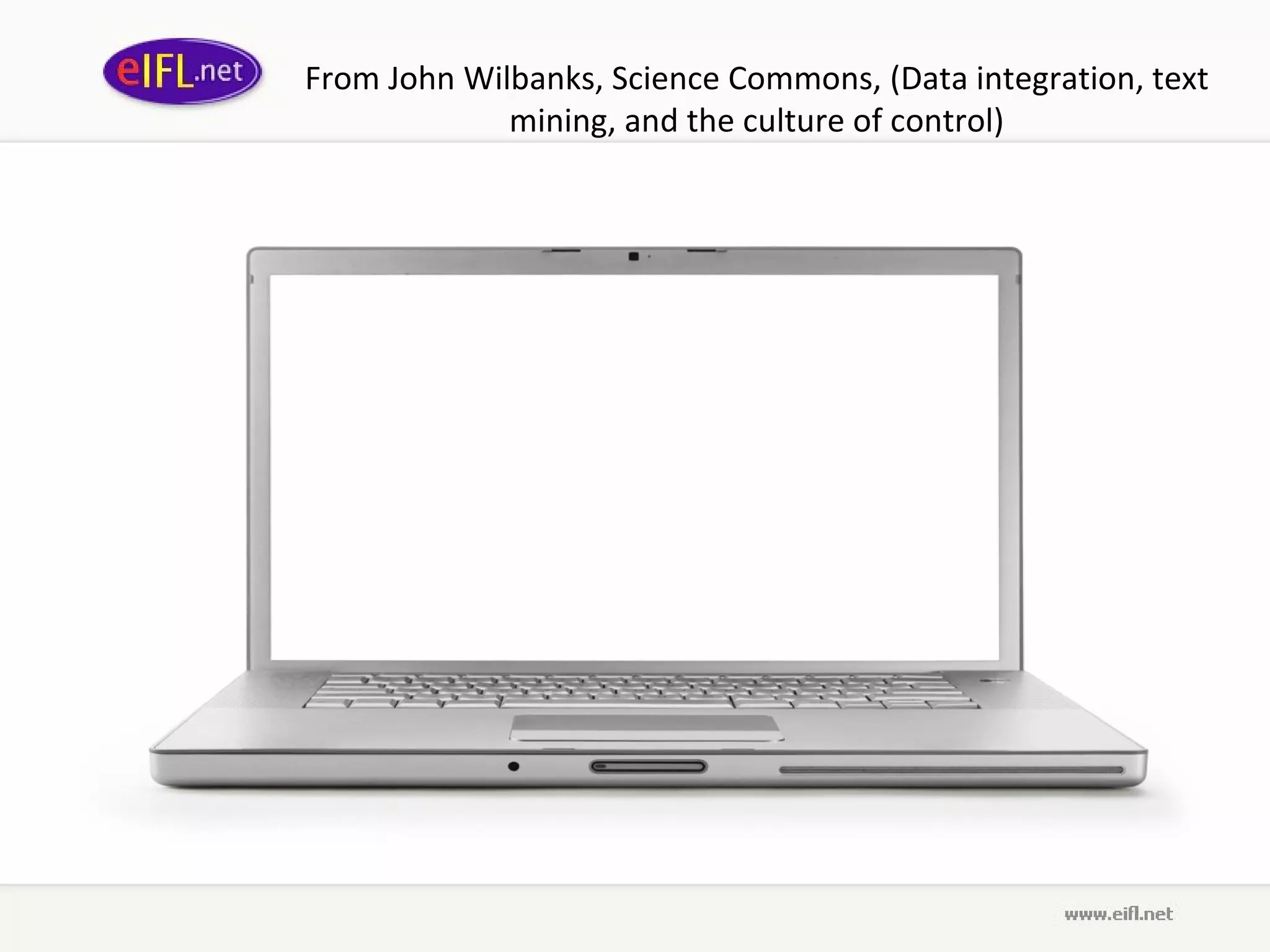 From John Wilbanks, Science Commons, (Data integration, text mining, and the culture of control) 