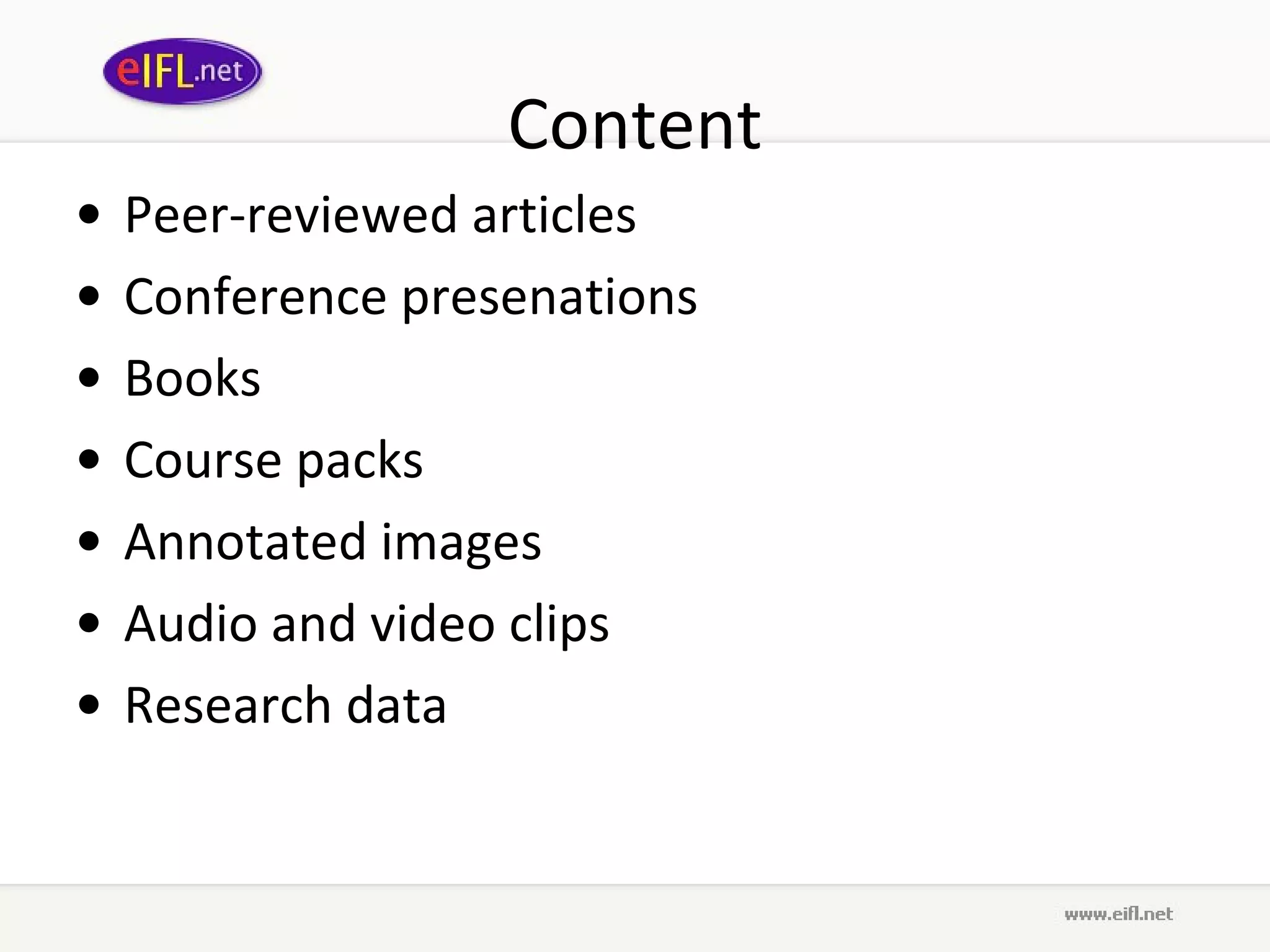 Content Peer-reviewed articles Conference presenations Books Course packs Annotated images Audio and video clips Research data 
