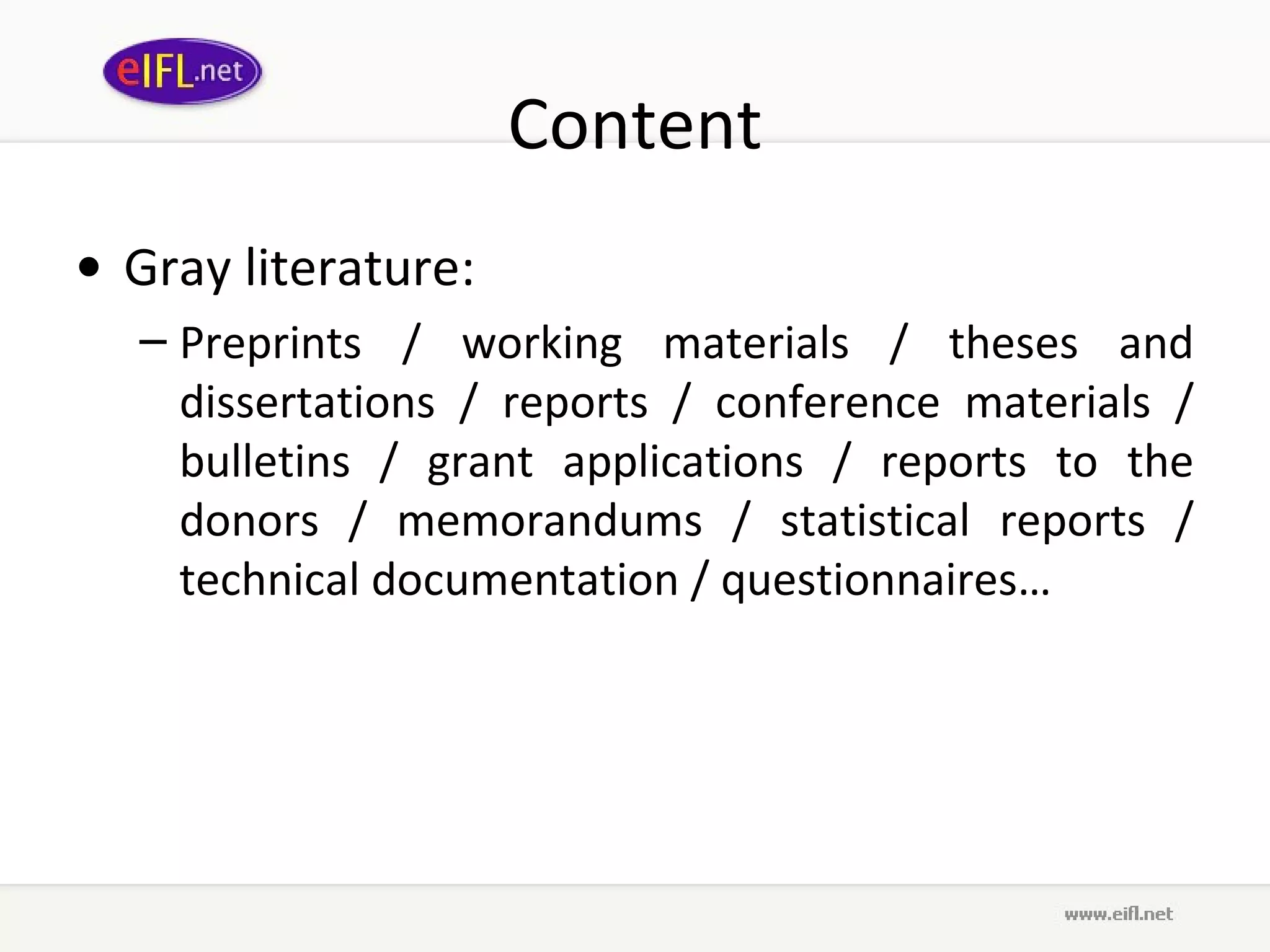 Content Gray literature : Preprints  /  working materials  / theses and dissertations /  reports  /  conference materials   /  bulletins   /  grant applications   /  reports to the donors   /  memorandums   /  statistical reports   /  technical documentation   /  questionnaires…   