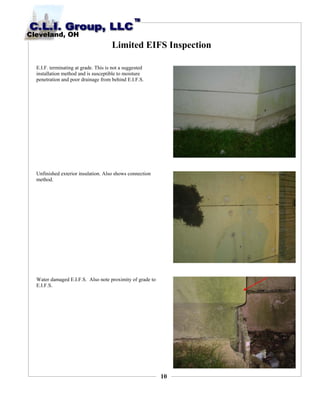 10
Limited EIFS Inspection
E.I.F. terminating at grade. This is not a suggested
installation method and is susceptible to moisture
penetration and poor drainage from behind E.I.F.S.
Unfinished exterior insulation. Also shows connection
method.
Water damaged E.I.F.S. Also note proximity of grade to
E.I.F.S.
 