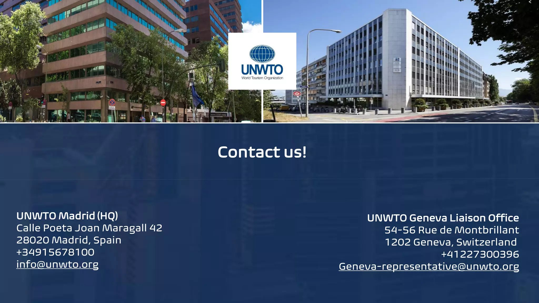 UNWTO Madrid (HQ)
Calle Poeta Joan Maragall 42
28020 Madrid, Spain
+34915678100
info@unwto.org
UNWTO Geneva Liaison Office
54-56 Rue de Montbrillant
1202 Geneva, Switzerland
+41227300396
Geneva-representative@unwto.org
Contact us!
 