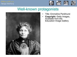 Well-known protagonists   Title: Emmeline Pankhurst Copyright:  Getty Images, Available from the Education Image Gallery 