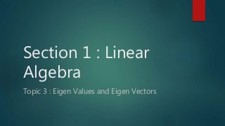 Section 1 : Linear
Algebra
Topic 3 : Eigen Values and Eigen Vectors
 