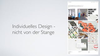 Individuelles Design -  
nicht von der Stange
 