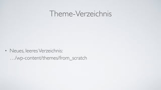 Theme-Verzeichnis
• Neues, leeresVerzeichnis: 
…/wp-content/themes/from_scratch
 
