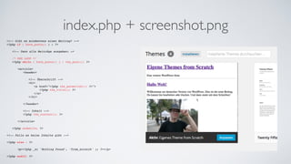 index.php + screenshot.png
<!-- Gibt es mindestens einen Beitrag? -->!
<?php if ( have_posts() ) : ?>!
!
! <!-- Dann alle Beiträge ausgeben: —>!
!
! /* DER LOOP */!
! <?php while ( have_posts() ) : the_post(); ?>!
!
! ! <article>!
! ! ! <header>!
! ! ! !
! ! ! ! <!-- Überschrift -->!
! ! ! ! <h1>!
! ! ! ! ! <a href="<?php the_permalink(); ?>">!
! ! ! ! ! ! <?php the_title(); ?>!
! ! ! ! ! </a>!
! ! ! ! </h1>!
! ! ! !
! ! ! </header>!
! ! ! !
! ! ! <!-- Inhalt -->!
! ! ! <?php the_content(); ?>!
!
! ! </article>!
!
! <?php endwhile; ?>!
!
<!-- Falls es keine Inhalte gibt -->!
!
<?php else : ?>!
!
! ! <p><?php _e( 'Nothing Found', ’from_scratch' ); ?></p>!
!
<?php endif; ?>
 