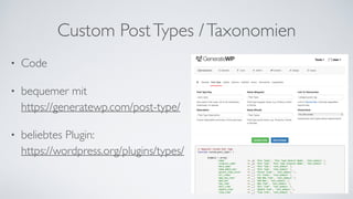 Custom PostTypes /Taxonomien
• Code	
• bequemer mit 
https://generatewp.com/post-type/	
• beliebtes Plugin:  
https://wordpress.org/plugins/types/
 
