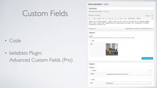 Custom Fields
• Code	
• beliebtes Plugin:  
Advanced Custom Fields (Pro) 
 