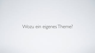 Wozu ein eigenesTheme?
 
