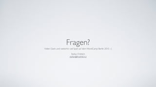 Fragen?
Vielen Dank und weiterhin viel Spaß auf dem WordCamp Berlin 2015 :-)	
!
Stefan Fröhlich	
stefan@froehlich.it
 