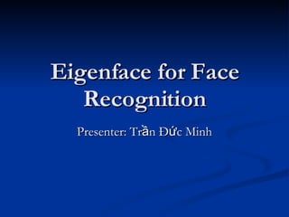 Eigenface for Face Recognition Presenter: Trần Đức Minh 