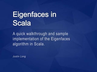 A quick walkthrough and sample
implementation of the Eigenfaces
algorithm in Scala.
Justin Long