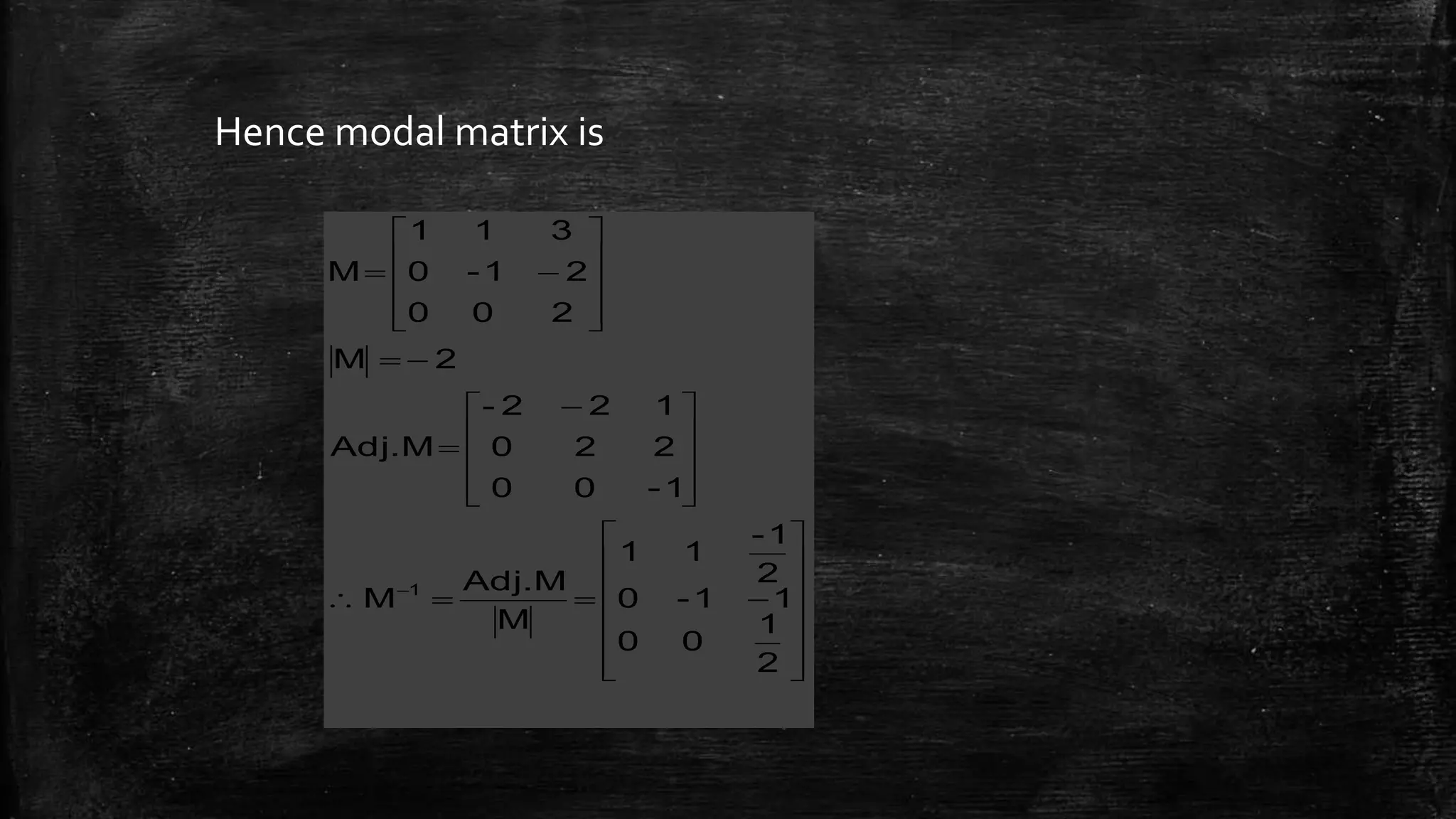 Hence modal matrix is
























 














2
1
00
11-0
2
1-
11
M
MAdj.
M
1-00
220
122-
MAdj.
2M
200
21-0
311
M
1
 