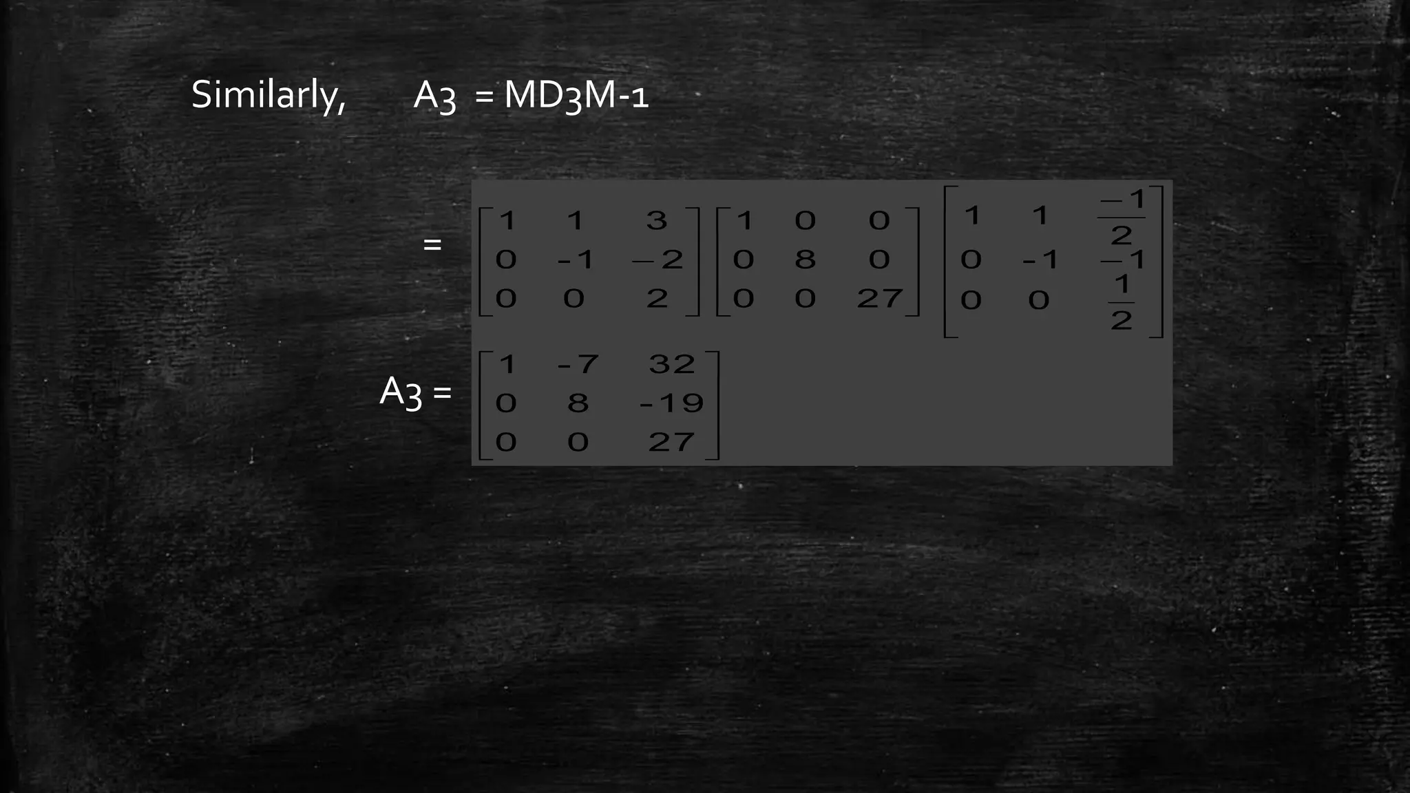 Similarly, A3 = MD3M-1
=
A3 =















































2700
19-80
327-1
2
1
00
11-0
2
1
11
2700
080
001
200
21-0
311
 