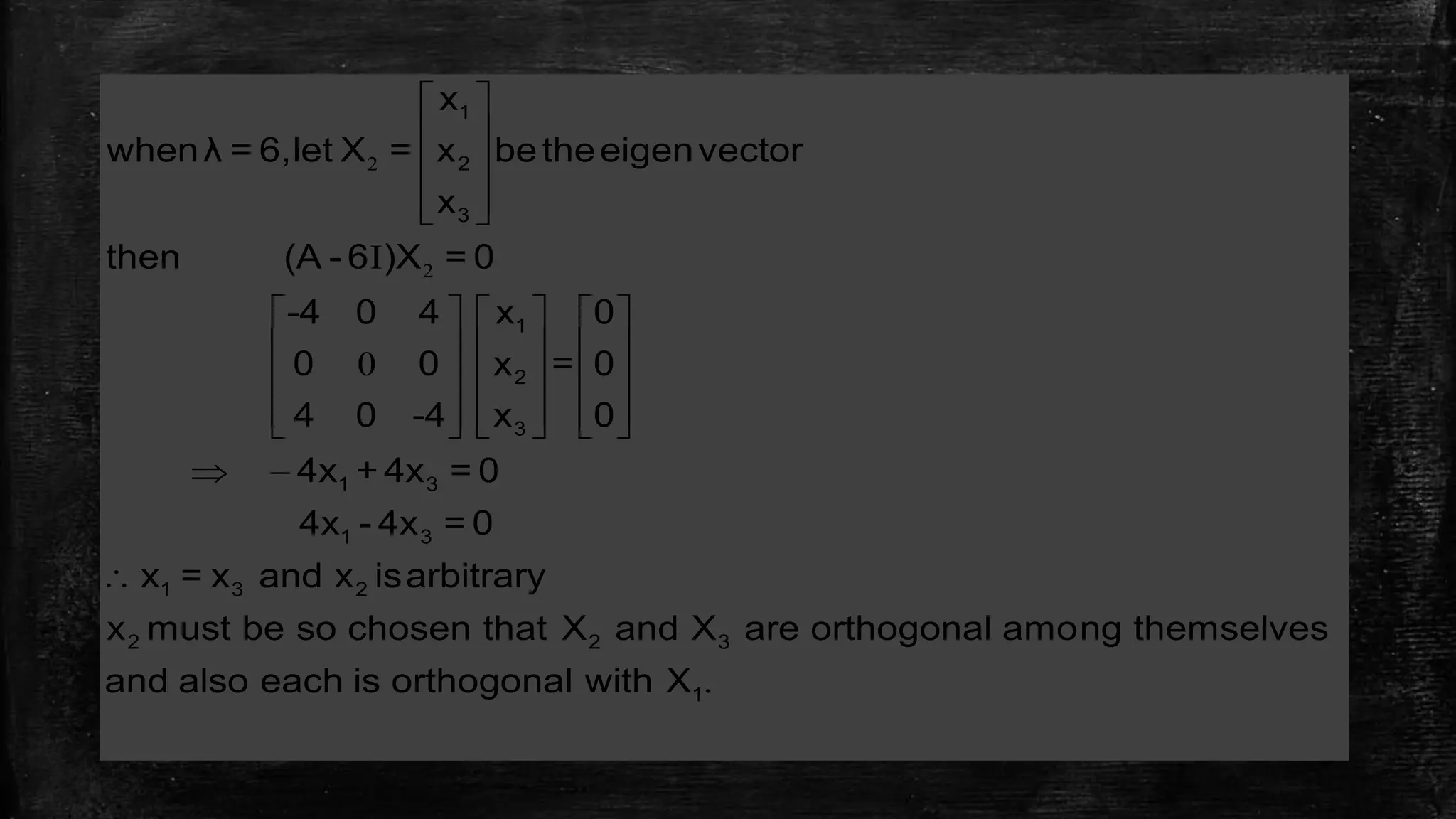 2
2I
0
 
 
 
  
     
     
     
          
 

1
2
3
1
2
3
1 3
1 3
1 3 2
2 2 3
x
whenλ = 6,let X = x betheeigenvector
x
then (A - 6 )X = 0
-4 0 4 x 0
0 0 x = 0
4 0 -4 x 0
4x + 4x = 0
4x - 4x = 0
x = x and x isarbitrary
x must be so chosen that X and X are orthogonal among th
.1
emselves
and also each is orthogonal with X
 